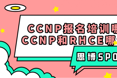 CCNP 报名培训哪家好？CCNP和RHCE哪个前景好？