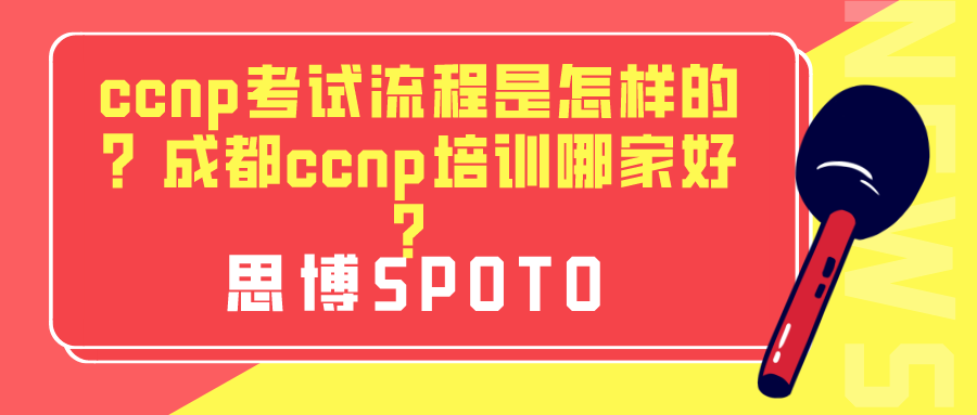 ccnp考试流程是怎样的？成都ccnp培训哪家好？