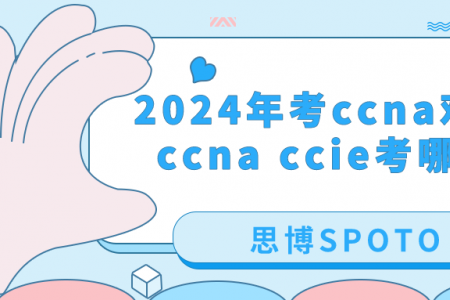 2024年考ccna难吗？ccna ccie考哪个？