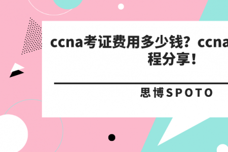 ccna考证费用多少钱？ccna网络入门教程分享！