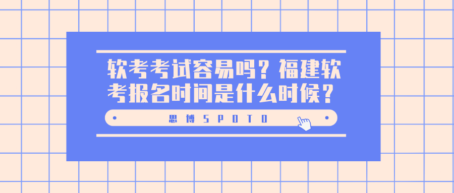 软考考试容易吗？福建软考报名时间是什么时候？