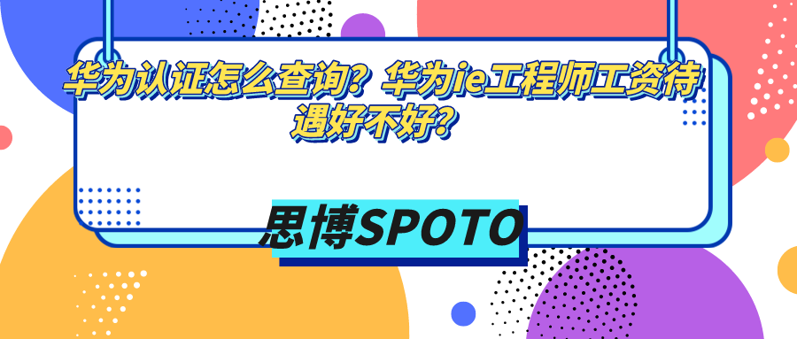 华为认证怎么查询？华为ie工程师工资待遇好不好？
