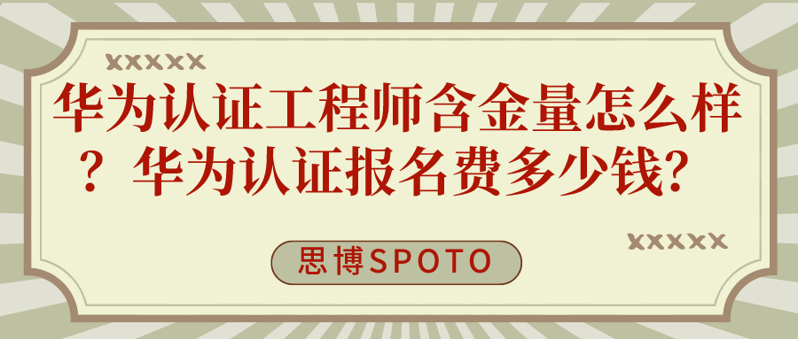 华为认证工程师含金量怎么样？华为认证报名费多少钱？