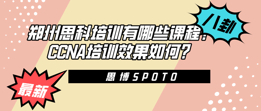 郑州思科培训有哪些课程？CCNA培训效果如何？