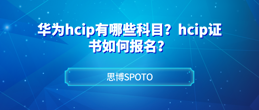 华为hcip有哪些科目？hcip证书如何报名？