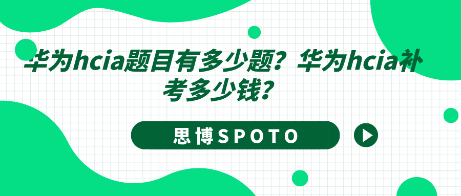 华为hcia题目有多少题？华为hcia补考多少钱？