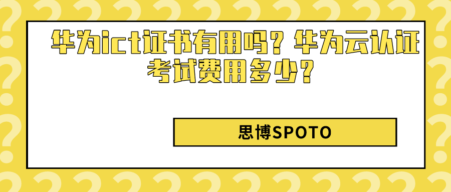 华为ict证书有用吗？华为云认证考试费用多少？