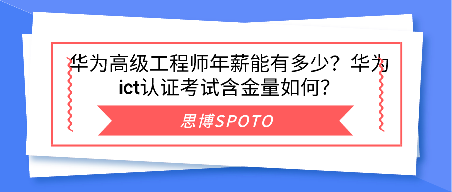 华为高级工程师年薪能有多少？华为ict认证考试含金量如何