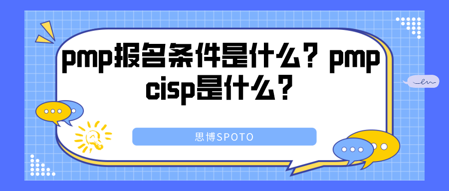 pmp报名条件是什么？pmp cisp是什么？