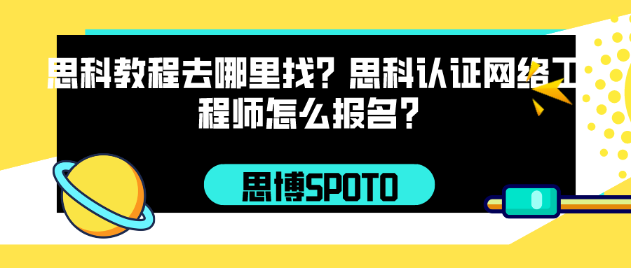 思科教程去哪里找？思科认证网络工程师怎么报名？