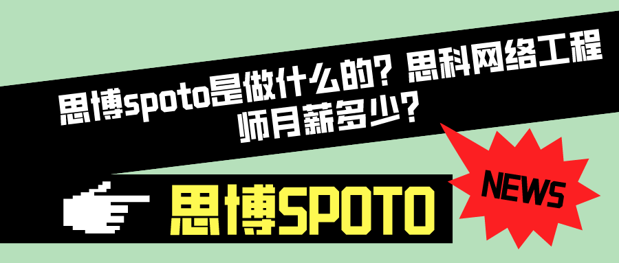 思博spoto是做什么的？思科网络工程师月薪多少？