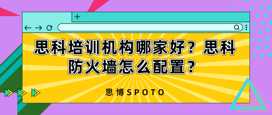 思科培训机构哪家好？思科防火墙怎么配置？