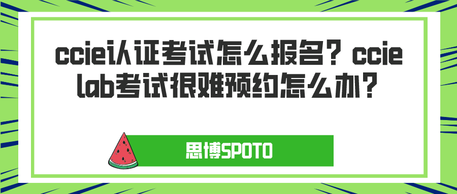 ccie认证考试怎么报名？ccie lab考试很难预约怎么办？