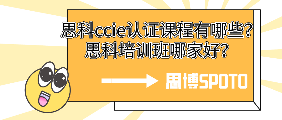 思科ccie认证课程有哪些？思科培训班哪家好？