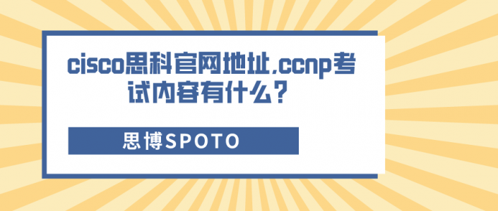 cisco思科官网地址,ccnp考试内容有什么？