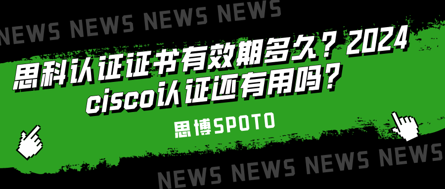 思科认证证书有效期多久？2024 cisco认证还有用吗？