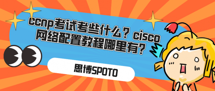 ccnp考试考些什么？cisco网络配置教程哪里有？