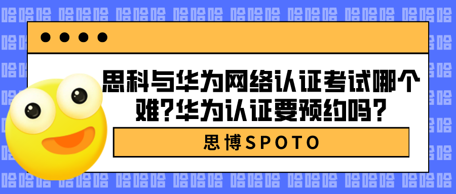 思科与华为网络认证考试哪个难?