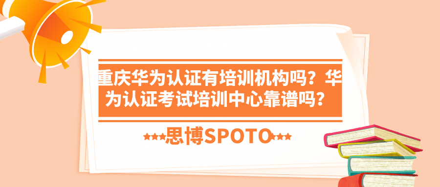 重庆华为认证有培训机构吗？华为认证考试培训中心靠谱吗