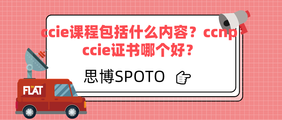 ccie课程包括什么内容？ccnp ccie证书哪个好？