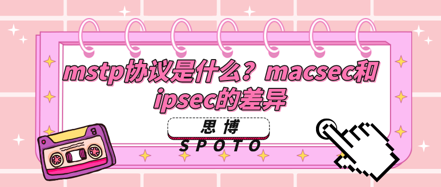 mstp协议是什么？macsec和ipsec的差异