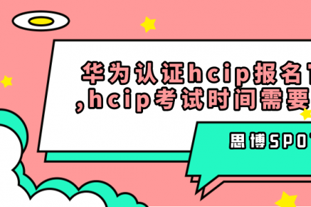 华为认证hcip报名官网地址,hcip考试时间需要预约吗？