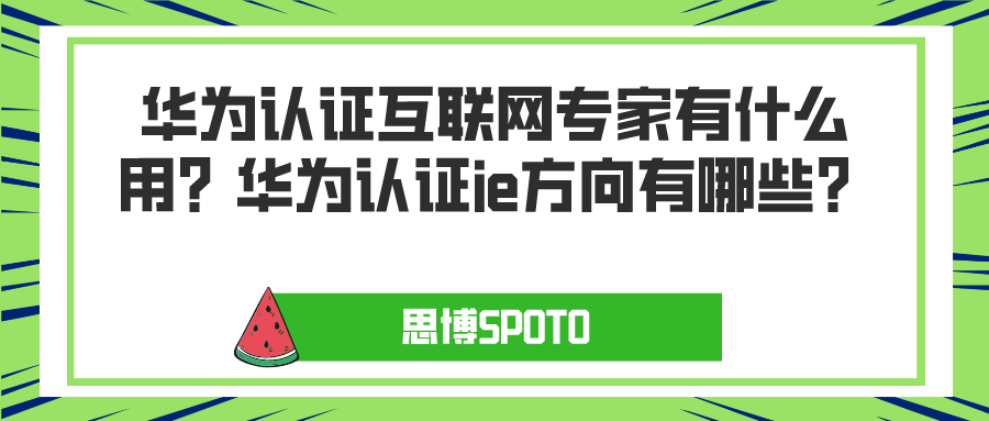 华为认证互联网专家有什么用？