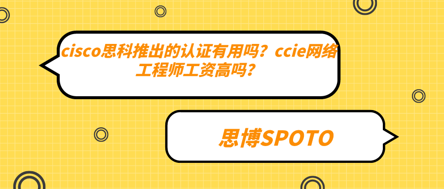 cisco思科推出的认证有用吗？ccie网络工程师工资高吗？
