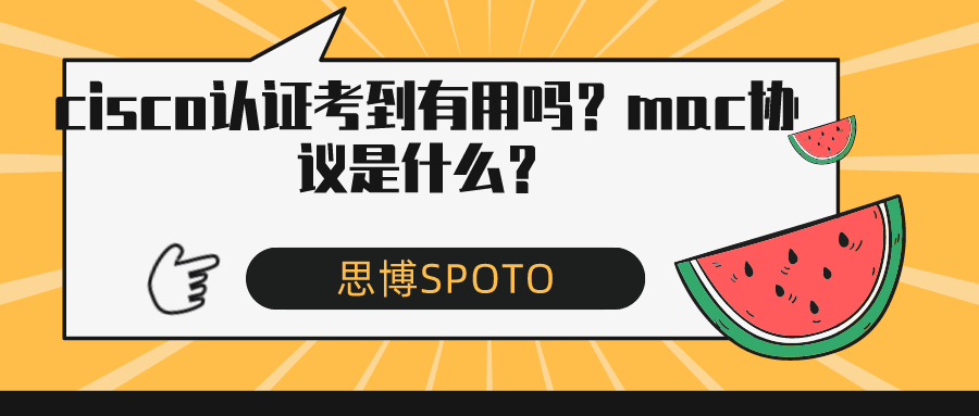 cisco认证考到有用吗？mac协议是什么？
