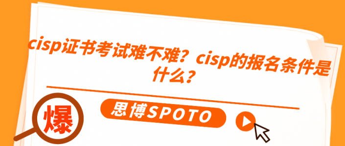 cisp证书考试难不难？cisp的报名条件是什么？