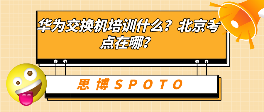 华为交换机培训什么？北京考点在哪？