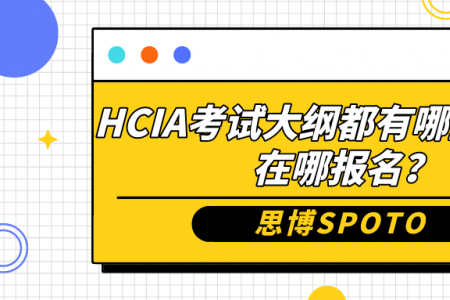 HCIA 考试大纲都有哪些内容？在哪报名？