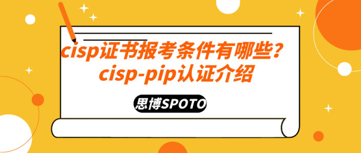 cisp证书报考条件有哪些？cisp-pip认证介绍