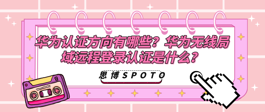 华为认证方向有哪些？华为无线局域远程登录认证是什么？