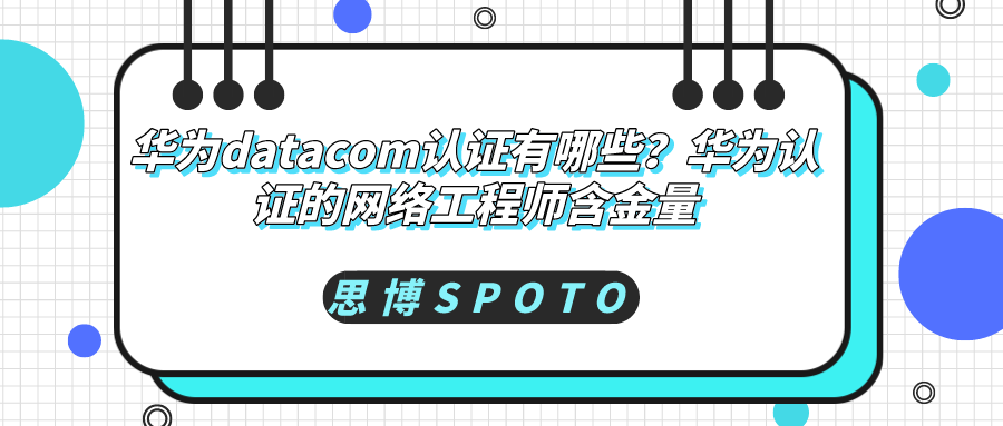华为datacom认证方向有哪些？华为认证网络工程师含金量高吗
