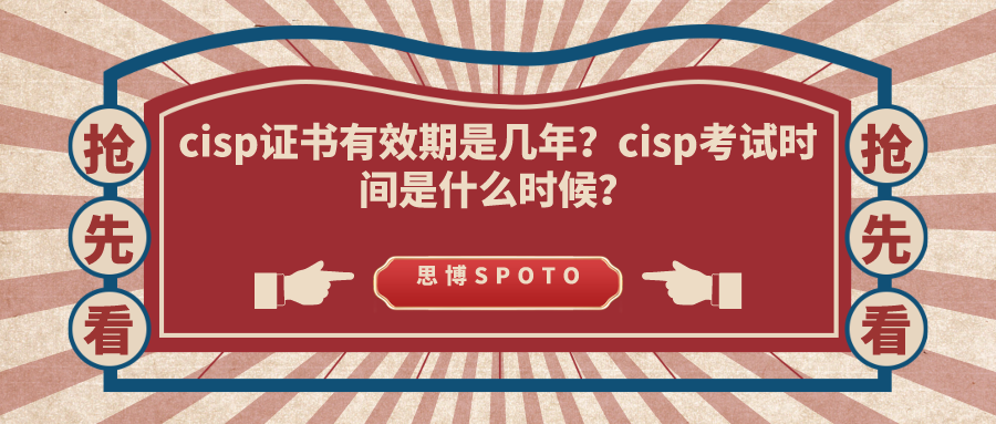 cisp证书有效期是几年？cisp考试时间是什么时候？