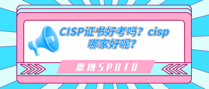 CISP证书好考吗？cisp哪家好呢？