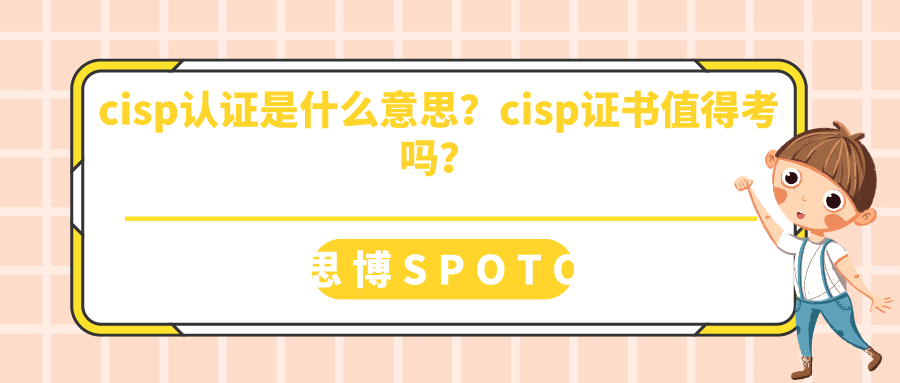 cisp认证是什么意思？cisp证书值得考吗？