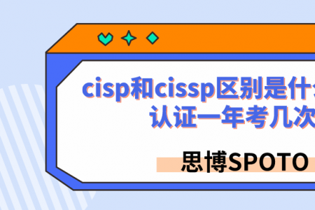 cisp和cissp区别是什么？cisp认证一年考几次？