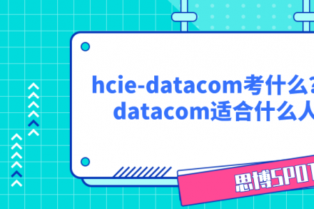 hcie-datacom考什么？hcie-datacom适合什么人考？