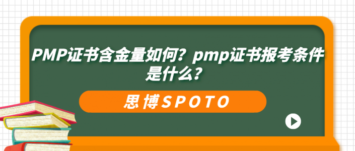 PMP证书含金量如何？pmp证书报考条件是什么？