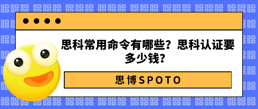 思科常用命令有哪些？思科认证要多少钱？