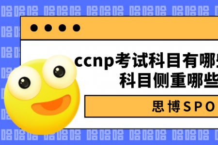 ccnp考试科目有哪些?ccnp考试科目侧重哪些方面？