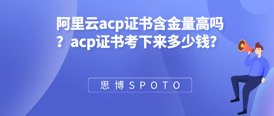 阿里云acp证书含金量高吗