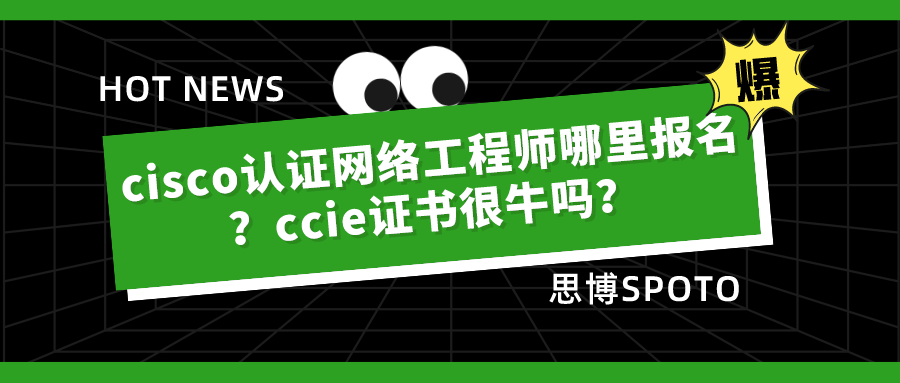 cisco认证网络工程师哪里报名？ccie证书很牛吗？