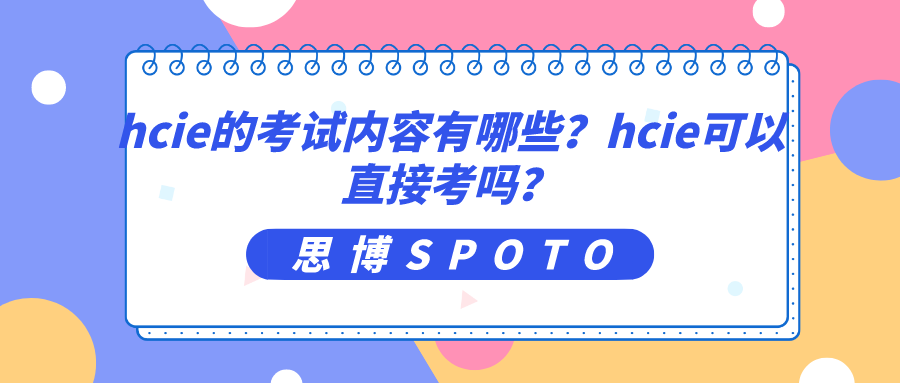 hcie的考试内容有哪些？hcie可以直接考吗？