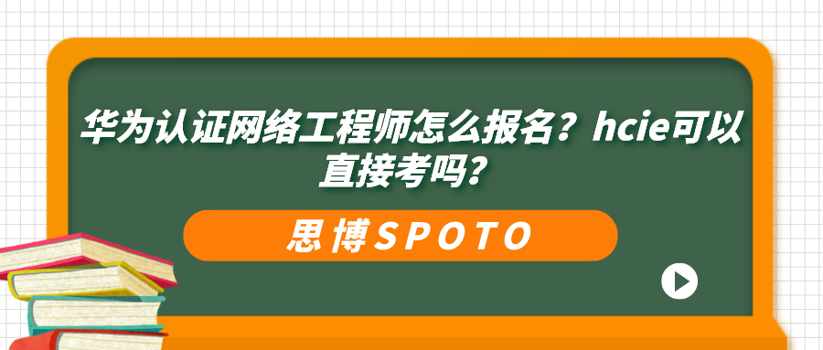 华为认证网络工程师怎么报名？hcie可以直接考吗？