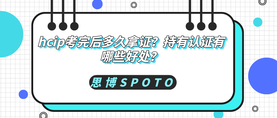 hcip考完后多久拿证？持有hcip认证有哪些好处？