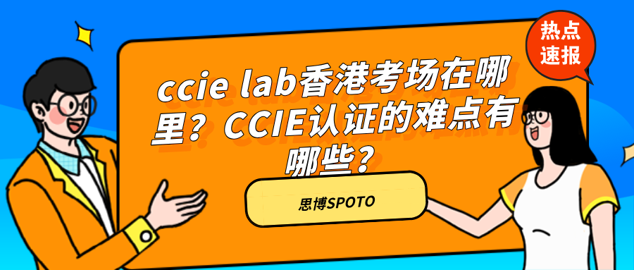 ccie lab香港考场在哪里？ccie认证的难点有哪些？