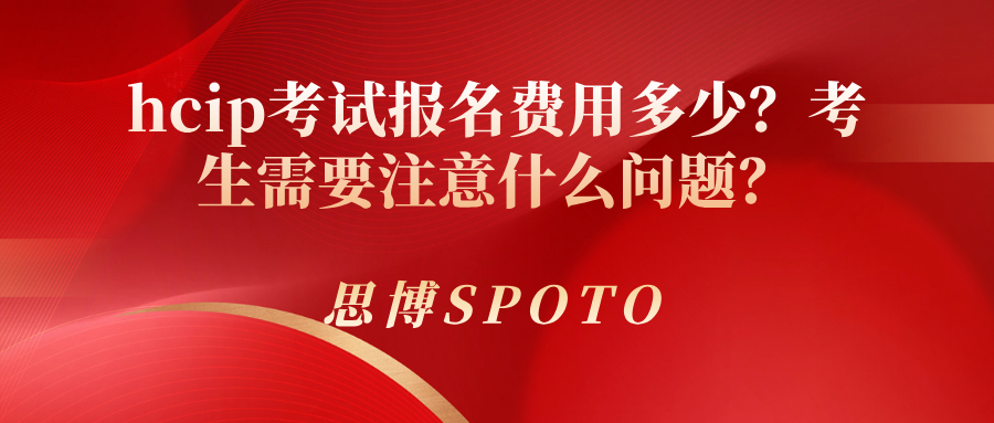hcip考试报名费用多少？考生需要注意什么问题？